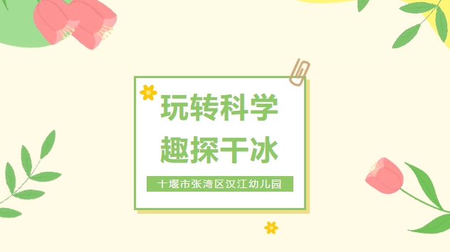 【汉幼•家园共育】玩转科学•趣探干冰——汉江幼儿园第三十六期家长进课堂活动